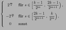 $\displaystyle \left\{\begin{array}{cl} \displaystyle
2^{\frac{m}{2}} &\mbox{fr...
...1}{2^{m+1}}\;,\;\frac{k}{2^m}\Bigr) ,$}\\
0 & \mbox{sonst}
\end{array}\right.$