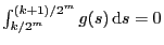 $ \int_{k/2^m}^{(k+1)/2^m}g(s) {\rm d}s=0$