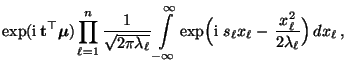 $\displaystyle \exp({\rm i}\,{\mathbf{t}}^\top{\boldsymbol{\mu}}) \prod\limits_{...
...{\rm i}\,\,s_\ell x_\ell -\,\frac{x_\ell^2}{2\lambda_\ell}
\Bigr)\, dx_\ell \,,$