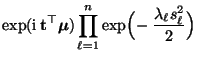 $\displaystyle \exp({\rm i}\,{\mathbf{t}}^\top{\boldsymbol{\mu}})
\prod\limits_{\ell=1}^n \exp\Bigl(-\;\frac{\lambda_\ell
s_\ell^2}{2}\Bigr)$