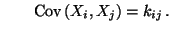 $\displaystyle \qquad {\rm Cov\,}(X_i,X_j)=k_{ij}\,.$