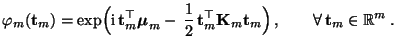 $\displaystyle \varphi_m({\mathbf{t}}_m)=\exp\Bigl({\rm i}\,{\mathbf{t}}_m^\top{...
...f{K}}_m{\mathbf{t}}_m\Bigr)\,,\qquad\forall\,{\mathbf{t}}_m\in\mathbb{R}^m\,.
$