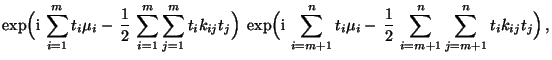 $\displaystyle \exp\Bigl({\rm i}\,\sum\limits_{i=1}^m t_i\mu_i-\,\frac{1}{2}\,
\...
...,\frac{1}{2}\,
\sum\limits_{i=m+1}^n\sum\limits_{j=m+1}^n t_ik_{ij}t_j\Bigr)\,,$