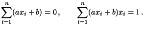 $\displaystyle \sum\limits_{i=1}^n (ax_i+b)=0\,,\qquad \sum\limits_{i=1}^n
(ax_i+b)x_i=1\,.
$