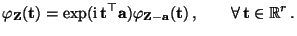 $\displaystyle \varphi_{\mathbf{Z}}({\mathbf{t}})=\exp({\rm i}\,
{\mathbf{t}}^\t...
...}-{\mathbf{a}}}({\mathbf{t}})\,,\qquad\forall\,{\mathbf{t}}\in\mathbb{R}^r\,.
$