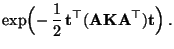 $\displaystyle \exp\Bigl(-\,\frac{1}{2}\,
{\mathbf{t}}^\top({\mathbf{A}}{\mathbf{K}}{\mathbf{A}}^\top){\mathbf{t}}\Bigr)\,.$