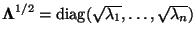 $ {\boldsymbol{\Lambda}}^{1/2}={\rm diag}(\sqrt{\lambda_1},\ldots,\sqrt{\lambda_n})$