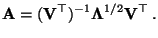 $\displaystyle {\mathbf{A}}=({\mathbf{V}}^\top)^{-1}{\boldsymbol{\Lambda}}^{1/2}{\mathbf{V}}^\top\,.$