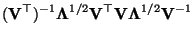 $\displaystyle ({\mathbf{V}}^\top)^{-1}{\boldsymbol{\Lambda}}^{1/2}{\mathbf{V}}^\top{\mathbf{V}}{\boldsymbol{\Lambda}}^{1/2}
{\mathbf{V}}^{-1}$