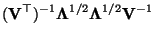 $\displaystyle ({\mathbf{V}}^\top)^{-1}{\boldsymbol{\Lambda}}^{1/2} {\boldsymbol{\Lambda}}^{1/2}
{\mathbf{V}}^{-1}$