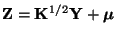 $ {\mathbf{Z}}={\mathbf{K}}^{1/2}{\mathbf{Y}}+{\boldsymbol{\mu}}$