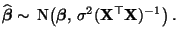 $\displaystyle \widehat{\boldsymbol{\beta}}\sim\,{\rm N}\bigl({\boldsymbol{\beta}},\,\sigma^2({\mathbf{X}}^\top{\mathbf{X}})^{-1}\bigr)\,.$