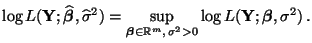 $\displaystyle \log L({\mathbf{Y}};\widehat{\boldsymbol{\beta}},\widehat\sigma^2...
...\mathbb{R}^m,\,\sigma^2>0}\log L({\mathbf{Y}};{\boldsymbol{\beta}},\sigma^2)\,.$