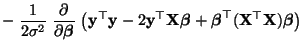 $\displaystyle -\;\frac{1}{2\sigma^2}\;\frac{\partial}{\partial{\boldsymbol{\bet...
...oldsymbol{\beta}}^\top({\mathbf{X}}^\top{\mathbf{X}}){\boldsymbol{\beta}}\bigr)$