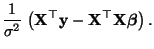 $\displaystyle \frac{1}{\sigma^2}\;\bigl({\mathbf{X}}^\top{\mathbf{y}}-{\mathbf{X}}^\top{\mathbf{X}}{\boldsymbol{\beta}}\bigr)\,.$