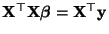 $ {\mathbf{X}}^\top{\mathbf{X}}{\boldsymbol{\beta}}={\mathbf{X}}^\top{\mathbf{y}}$