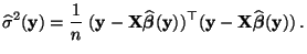 $\displaystyle \widehat\sigma^2({\mathbf{y}})=\frac{1}{n}\;({\mathbf{y}}-{\mathb...
...top
({\mathbf{y}}-{\mathbf{X}}\widehat{\boldsymbol{\beta}}({\mathbf{y}}))\,.
$