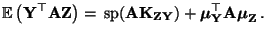 $\displaystyle {\mathbb{E}\,}\bigl({\mathbf{Y}}^\top{\mathbf{A}}{\mathbf{Z}}\big...
...oldsymbol{\mu}}_{\mathbf{Y}}^\top{\mathbf{A}}{\boldsymbol{\mu}}_{\mathbf{Z}}\,.$