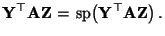 $\displaystyle {\mathbf{Y}}^\top{\mathbf{A}}{\mathbf{Z}}={\,{\rm sp}}\bigl({\mathbf{Y}}^\top{\mathbf{A}}{\mathbf{Z}}\bigr)\,.
$