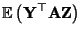 $\displaystyle {\mathbb{E}\,}\bigl({\mathbf{Y}}^\top{\mathbf{A}}{\mathbf{Z}}\bigr)$