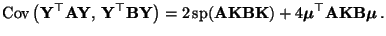 $\displaystyle {\rm Cov\,}\bigl({\mathbf{Y}}^\top{\mathbf{A}}{\mathbf{Y}},\,{\ma...
...\boldsymbol{\mu}}^\top{\mathbf{A}}{\mathbf{K}}{\mathbf{B}}{\boldsymbol{\mu}}\,.$