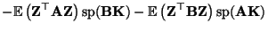 $\displaystyle -{\mathbb{E}\,}\bigl({\mathbf{Z}}^\top{\mathbf{A}}{\mathbf{Z}}\bi...
...bf{Z}}^\top{\mathbf{B}}{\mathbf{Z}}\bigr){\,{\rm sp}}({\mathbf{A}}{\mathbf{K}})$