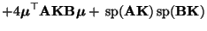 $\displaystyle +4{\boldsymbol{\mu}}^\top{\mathbf{A}}{\mathbf{K}}{\mathbf{B}}{\bo...
...}}+{\,{\rm sp}}({\mathbf{A}}{\mathbf{K}}){\,{\rm sp}}({\mathbf{B}}{\mathbf{K}})$