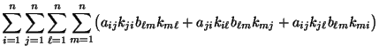 $\displaystyle \sum\limits_{i=1}^n\sum\limits_{j=1}^n\sum\limits_{\ell=1}^n\sum\...
...k_{m\ell}+a_{ji}k_{i\ell}b_{\ell m}k_{mj}+a_{ij}k_{j\ell}b_{\ell
m}k_{mi}\bigr)$