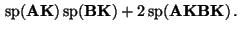 $\displaystyle {\,{\rm sp}}({\mathbf{A}}{\mathbf{K}}){\,{\rm sp}}({\mathbf{B}}{\mathbf{K}})+2{\,{\rm sp}}({\mathbf{A}}{\mathbf{K}}{\mathbf{B}}{\mathbf{K}})\,.$