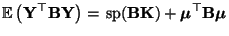 $\displaystyle {\mathbb{E}\,}\bigl({\mathbf{Y}}^\top{\mathbf{B}}{\mathbf{Y}}\big...
...athbf{B}}{\mathbf{K}})
+{\boldsymbol{\mu}}^\top{\mathbf{B}}{\boldsymbol{\mu}}
$