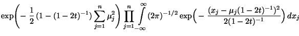 $\displaystyle \exp\Biggl(-\;\frac{1}{2}\,(1-(1-2t)^{-1})\sum\limits_{j=1}^n\mu_...
...{-1/2}\exp\Bigl(\,-\;\frac{(x_j-\mu_j(1-2t)^{-1})^2}{2(1-2t)^{-1}}\Bigr)\,
dx_j$