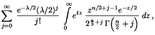 $\displaystyle \sum\limits_{j=0}^\infty\;\frac{e^{-\lambda/2}(\lambda/2)^j}{j!}\...
...^{n/2+j-1}e^{-z/2}}{2^{\frac{n}{2}+j}\,\Gamma\Bigl(\frac{n}{2}+j\Bigr)}\;
dz\,,$