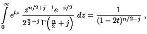 $\displaystyle \int\limits_0^\infty
e^{tz}\;\frac{z^{n/2+j-1}e^{-z/2}}{2^{\frac{n}{2}+j}\,
\Gamma\Bigl(\frac{n}{2}+j\Bigr)}\;
dz =\frac{1}{(1-2t)^{n/2+j}}\;,
$