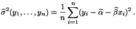 $\displaystyle \widehat\sigma^2(y_1,\ldots,y_n)=\frac{1}{n}\sum\limits_{i=1}^n(y_i-\widehat\alpha-\widehat\beta x_i)^2\,.$