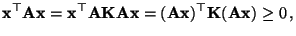 $\displaystyle {\mathbf{x}}^\top{\mathbf{A}}{\mathbf{x}}={\mathbf{x}}^\top{\math...
...({\mathbf{A}}{\mathbf{x}})^\top{\mathbf{K}}({\mathbf{A}}{\mathbf{x}})\ge 0\,,
$