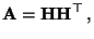 $\displaystyle {\mathbf{A}}={\mathbf{H}}{\mathbf{H}}^\top\,,$