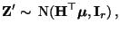 $\displaystyle {\mathbf{Z}}^\prime\sim\,{\rm N}({\mathbf{H}}^\top{\boldsymbol{\mu}},{\mathbf{I}}_r)\,,$