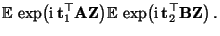 $\displaystyle {\mathbb{E}\,}\exp\bigl({\rm i}\,{\mathbf{t}}_1^\top{\mathbf{A}}{...
...b{E}\,}\exp\bigl({\rm i}\,
{\mathbf{t}}_2^\top{\mathbf{B}}{\mathbf{Z}}\bigr)\,.$