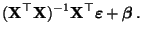 $\displaystyle ({\mathbf{X}}^\top{\mathbf{X}})^{-1}{\mathbf{X}}^\top {\boldsymbol{\varepsilon }}+ {\boldsymbol{\beta}}\,.$