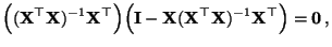 $\displaystyle \Big(({\mathbf{X}}^\top{\mathbf{X}})^{-1}{\mathbf{X}}^\top\Bigr) ...
...thbf{X}}({\mathbf{X}}^\top{\mathbf{X}})^{-1}{\mathbf{X}}^\top\Bigr)={\bf0}\,,
$