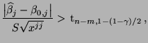 $\displaystyle \frac{\bigl\vert\widehat\beta_j-\beta_{0,j}\bigr\vert}{S\sqrt{x^{jj}}}>\, {\rm t}_{n-m,1-(1-\gamma)/2}\,,$