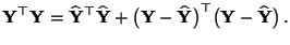 $\displaystyle {\mathbf{Y}}^\top{\mathbf{Y}}= \widehat{\mathbf{Y}}^\top \widehat...
...\widehat{\mathbf{Y}}\bigr)^\top\bigl({\mathbf{Y}}-\widehat{\mathbf{Y}}\bigr)\,.$