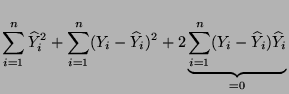 $\displaystyle \sum\limits_{i=1}^n \widehat Y_i^2+ \sum\limits_{i=1}^n
(Y_i-\widehat Y_i)^2+
2\underbrace{\sum\limits_{i=1}^n (Y_i-\widehat Y_i)\widehat Y_i}_{=0}$