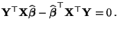 $\displaystyle {\mathbf{Y}}^\top{\mathbf{X}}\widehat{\boldsymbol{\beta}}-\widehat{\boldsymbol{\beta}}^\top{\mathbf{X}}^\top{\mathbf{Y}}=0\,.$