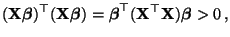 $\displaystyle ({\mathbf{X}}{\boldsymbol{\beta}})^\top({\mathbf{X}}{\boldsymbol{...
...ldsymbol{\beta}}^\top({\mathbf{X}}^\top{\mathbf{X}}){\boldsymbol{\beta}}>0\,,
$