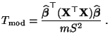 $\displaystyle T_{\rm mod} =\frac{\widehat{\boldsymbol{\beta}}^\top({\mathbf{X}}^\top{\mathbf{X}})\widehat{\boldsymbol{\beta}}}{mS^2}\;.$