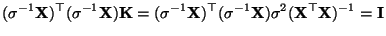 $\displaystyle (\sigma^{-1}{\mathbf{X}})^\top(\sigma^{-1}{\mathbf{X}}){\mathbf{K...
...^{-1}{\mathbf{X}})\sigma^2({\mathbf{X}}^\top{\mathbf{X}})^{-1}
= {\mathbf{I}}
$