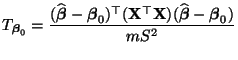 $\displaystyle T_{{\boldsymbol{\beta}}_0} =\frac{(\widehat{\boldsymbol{\beta}}-{...
...^\top{\mathbf{X}}) (\widehat{\boldsymbol{\beta}}-{\boldsymbol{\beta}}_0)}{mS^2}$