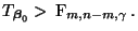 $\displaystyle T_{{\boldsymbol{\beta}}_0} >\, {\rm F}_{m,n-m,\gamma}\,.$