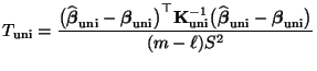 $\displaystyle T_{\rm uni}=\frac{\bigl(\widehat{\boldsymbol{\beta}}_{\rm uni}-{\...
...boldsymbol{\beta}}_{\rm uni}-{\boldsymbol{\beta}}_{\rm uni}\bigr)}{(m-\ell)S^2}$